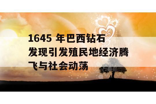 1645 年巴西钻石发现引发殖民地经济腾飞与社会动荡