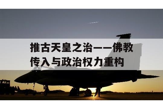 推古天皇之治——佛教传入与政治权力重构